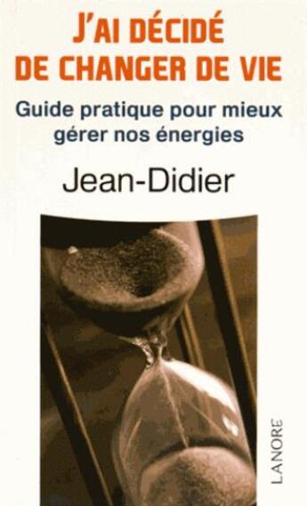 Couverture du livre « J'ai décidé de changer de vie ; guide pratique pour mieux gérer nos énergies » de Jean-Didier aux éditions Lanore