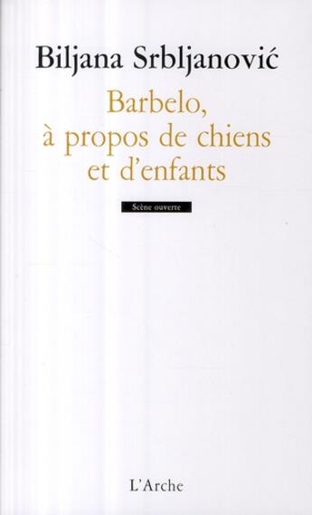 Couverture du livre « Barbelo, à propos de chiens et d'enfants » de Biljana Srbljanovic aux éditions L'arche