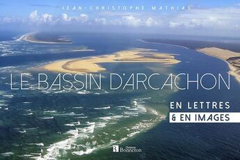 Couverture du livre « Le bassin d'Arcachon ; en lettres & en images » de Jean-Christophe Mathias aux éditions Bonneton