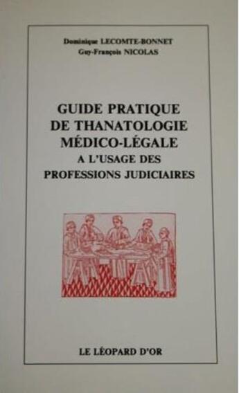 Couverture du livre « Guide pratique de thanatologie médico-légale à l'usage des professions judiciaires » de Nicolas Lecomte-Bonnet et Guy-Francois Nicolas aux éditions Le Leopard D'or