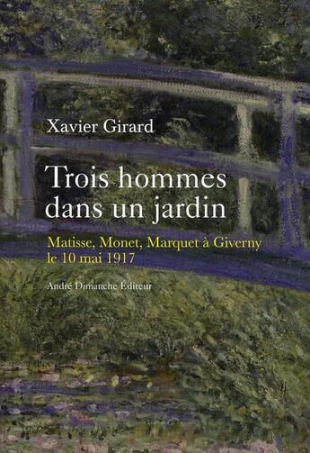 Couverture du livre « Trois hommes dans un jardin ; Matisse, Marquet, Monet à Giverny, 10 mai 1917 » de Xavier Girard aux éditions Andre Dimanche