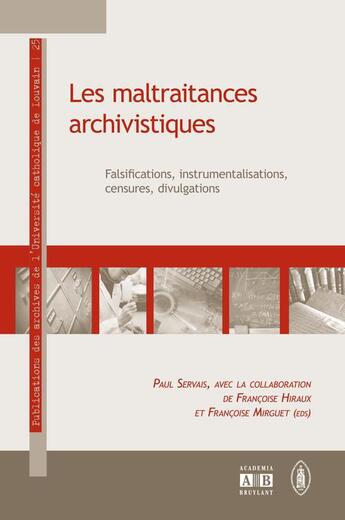 Couverture du livre « Les maltraitances archivistiques ; falsifications, instrumentations, censures, divulgations » de Paul Servais et Collectif aux éditions Academia