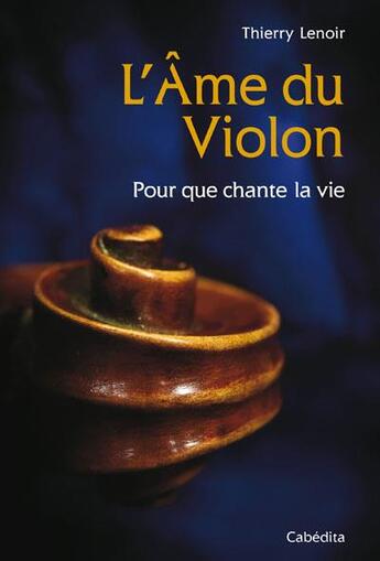 Couverture du livre « L'âme du violon ; pour que chante la vie » de Thierry Lenoir aux éditions Cabedita