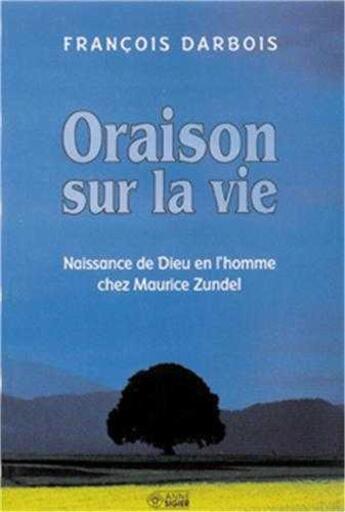 Couverture du livre « Oraison sur la vie naissance de dieu en l'homme chez maurice zundel » de Francois Darbois aux éditions Anne Sigier