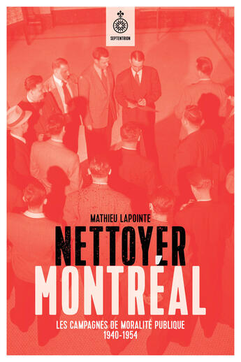 Couverture du livre « Nettoyer montreal : la campagne de moralite publique : 1940-1954 » de Lapointe Mathieu aux éditions Septentrion