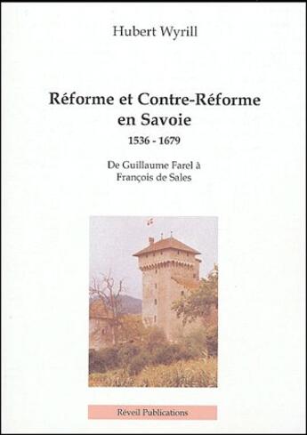 Couverture du livre « Réforme et Contre-Réforme en Savoie, 1536 -1679 ; de Guillaume Farel à François de Sales » de Hubert Wyrill aux éditions Olivetan