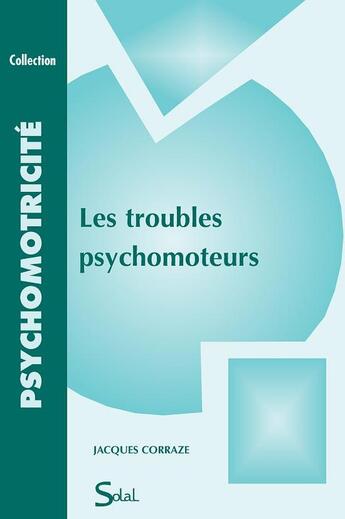 Couverture du livre « Troubles psychomoteurs (les) » de Jacques Corraze aux éditions Solal