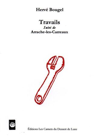 Couverture du livre « Travails ; arrache-les-carreaux » de Herve Bougel aux éditions Les Carnets Du Dessert De Lune