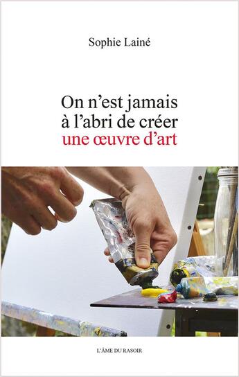 Couverture du livre « On n'est jamais a l'abri de creer une oeuvre d'art » de Sophie Lainé aux éditions L'ame Du Rasoir