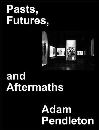 Couverture du livre « Adam Pendleton : pasts futures and aftermaths » de Adam Pendleton aux éditions Walther Konig