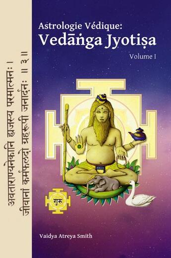 Couverture du livre « Astrologie védique : vedanga jyotisa Tome 1 » de Vaidya Atreya Smith aux éditions Editions Turiya