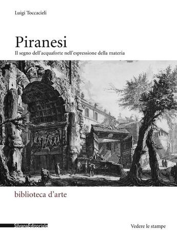 Couverture du livre « Piranesi : il segno dell'acquaforte nell'espressione della materia » de Luigi Toccacieli aux éditions Silvana