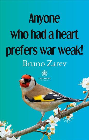 Couverture du livre « Anyone who had a heart prefers war weak! » de Bruno Zarev aux éditions Le Lys Bleu