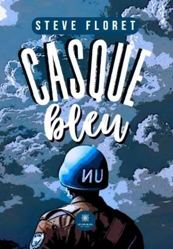 Couverture du livre « Casque bleu » de Steve Floret aux éditions Le Lys Bleu