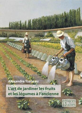 Couverture du livre « L'art de jardiner les fruits et les légumes à l'ancienne » de Alexandre Ysabeau aux éditions Espaces & Signes