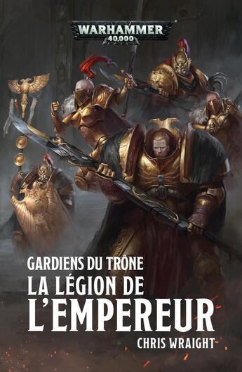 Couverture du livre « Warhammer 40.000 : gardiens du trone ; la légion de l'empereur » de Chris Wright aux éditions Black Library