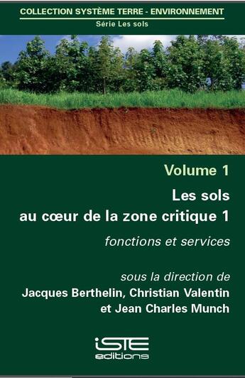 Couverture du livre « Les sols au coeur de la zone critique t.1 ; fonctions et services » de Christian Valentin et Jacques Berthelin et Jean-Charles Munch aux éditions Iste