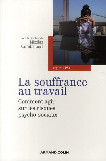 Couverture du livre « La souffrance au travail ; comment agir sur les risques psycho-sociaux » de Nicolas Combalbert aux éditions Armand Colin