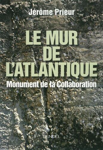 Couverture du livre « Le mur de l'Atlantique, monument de la collaboration » de Jerome Prieur aux éditions Denoel