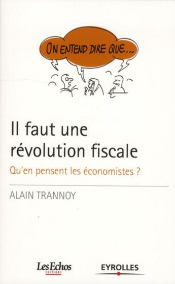 Couverture du livre « Il faut une révolution fiscale ; qu'en pensent les économistes ? » de Alain Trannoy aux éditions Eyrolles