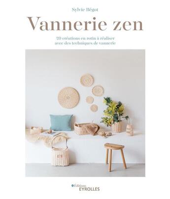 Couverture du livre « Vannerie zen ; 20 créations en rotin à réaliser avec des techniques de vannerie » de Sylvie Begot aux éditions Eyrolles