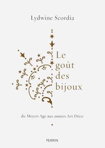 Couverture du livre « Le goût des bijoux ; du Moyen Age aux années Art déco » de Lydwine Scordia aux éditions Perrin