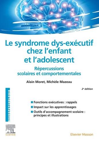 Couverture du livre « Le syndrome dys-exécutif chez l'enfant et l'adolescent ; répercussions scolaires et comportementales (2e édition) » de Michèle Mazeau et Alain Moret aux éditions Elsevier-masson