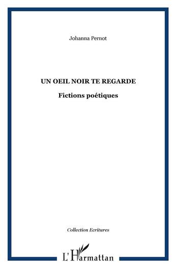 Couverture du livre « Un oeil noir te regarde ; fictions poétiques » de Johanna Pernot aux éditions L'harmattan