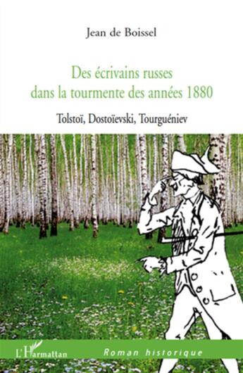 Couverture du livre « Des écrivains russes dans la tourmente des années 1880 ; Tolstoï, Dostoïevski Tourguéniev » de Jean De Boissel aux éditions L'harmattan