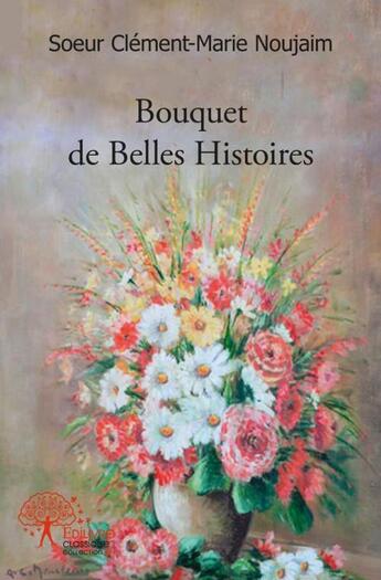 Couverture du livre « Bouquet de belles histoires » de Noujaim S-M. aux éditions Edilivre