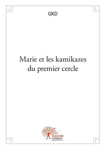 Couverture du livre « Marie et les kamikazes du premier cercle » de Gkd Gkd aux éditions Edilivre