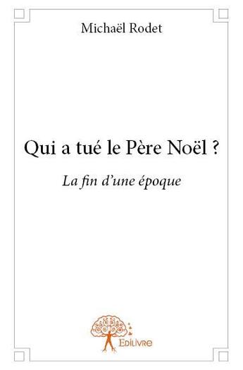 Couverture du livre « Qui a tué le père Noël ? ; la fin d'une époque » de Michael Rodet aux éditions Edilivre