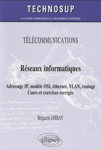 Couverture du livre « Telecommunications - reseaux informatiques - adressage ip, modele osi, ethernet, vlan, routage. cour » de Belgacem Jarray aux éditions Ellipses