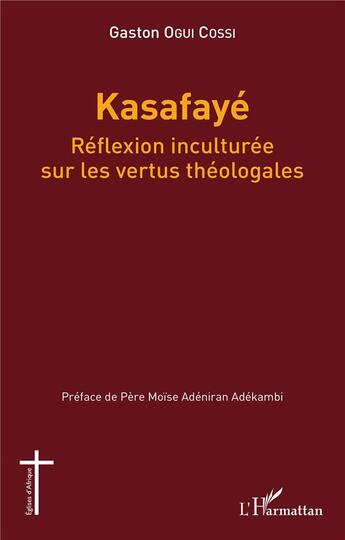 Couverture du livre « Kasafayé ; réflexion inculturée sur les vertus théologales » de Gaston Ogui Cossi aux éditions L'harmattan