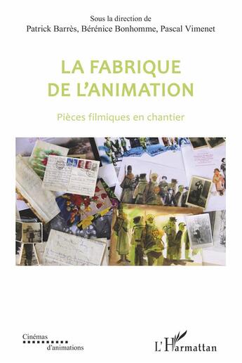 Couverture du livre « La fabrique de l'animation : pièces filmiques en chantier » de Berenice Bonhomme et Pascal Vimenet et Patrick Barres aux éditions L'harmattan