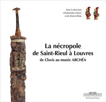 Couverture du livre « La nécropole de Saint-Rieul à Louvres ; de Clovis au musée Archéa » de Antoinette Hubert et . Collectif aux éditions Illustria