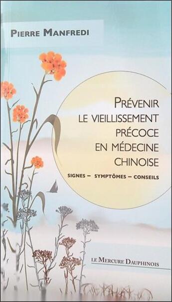 Couverture du livre « Prévenir le vieillissement précoce en médecine chinoise : signes, symptômes, conseils » de Pierre Manfredi aux éditions Mercure Dauphinois