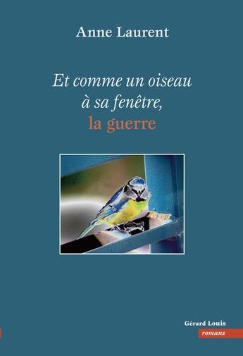 Couverture du livre « Et comme un oiseau à sa fenêtre, la guerre » de Anne Laurent aux éditions Gerard Louis