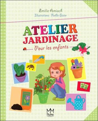 Couverture du livre « Atelier jardinage pour les enfants » de Emilie Amiach et Sister Feeble aux éditions Mic Mac Editions