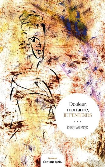 Couverture du livre « Douleur, mon amie, je t'entends » de Christian Pages aux éditions Editions Maia