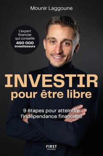 Couverture du livre « Investir pour être libre : 9 étapes pour atteindre l'indépendance financière » de Mounir Laggoune aux éditions First