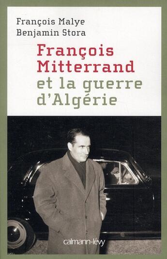 Couverture du livre « François Mitterrand et la guerre d'Algérie » de Francois Malye et Benjamin Stora aux éditions Calmann-levy