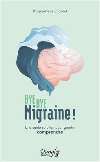 Couverture du livre « Bye bye migraine ! une seule solution pour guérir : comprendre » de Jean-Pierre Chaudot aux éditions Dangles