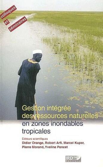 Couverture du livre « Gestion intégrée des ressources naturelles en zones inondables tropicales » de Pierre Morand et Didier Orange et Robert Arfi et Marcel Kuper et Yveline Poncet aux éditions Ird