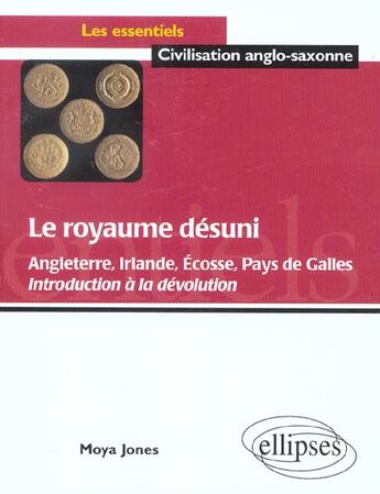 Couverture du livre « Le royaume désuni ; angleterre, irlande, eécosse, pays de galles ; introduction à la dévolution » de Moya Jones aux éditions Ellipses