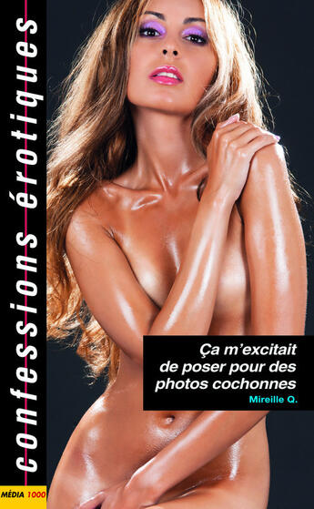 Couverture du livre « Confessions érotiques : ça m'excitait de poser pour des photos cochonnes » de Mireille Q. aux éditions Media 1000