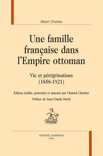 Couverture du livre « Une famille française dans l'Empire ottoman : vie et pérégrinations (1858-1921) » de Albert Chartier aux éditions Honore Champion