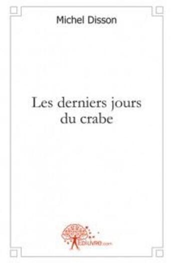 Couverture du livre « Les derniers jours du crabe » de Michel Disson aux éditions Edilivre