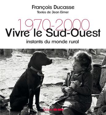 Couverture du livre « Vivre le Sud-Ouest. Instants du monde rural 1970-2000 » de Francois Ducasse aux éditions Sud Ouest Editions