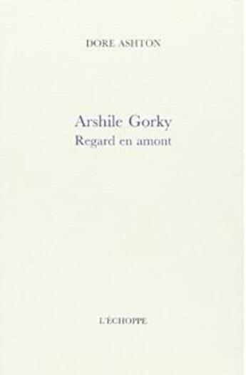 Couverture du livre « Arshile gorky - regard en amont » de Dore Ashton aux éditions L'echoppe